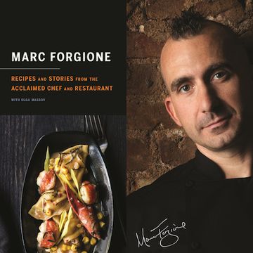 Marc Forgione: Recipes and Stories from the Acclaimed Chef and Restaurant Marc Forgione: Recipes and Stories from the Acclaimed Chef and Restaurant